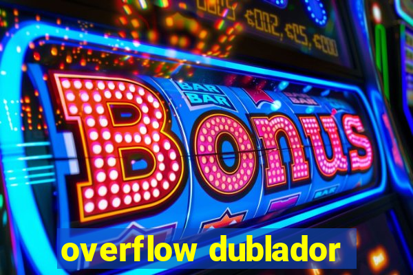 overflow dublador